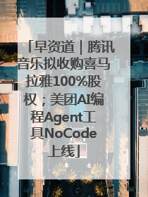 早资道｜腾讯音乐拟收购喜马拉雅100%股权；美团AI编程Agent工具NoCode上线
