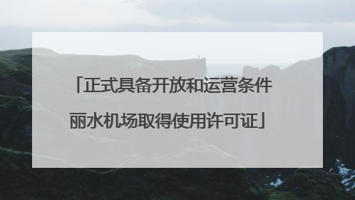 正式具备开放和运营条件 丽水机场取得使用许可证