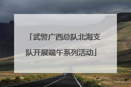 武警广西总队北海支队开展端午系列活动