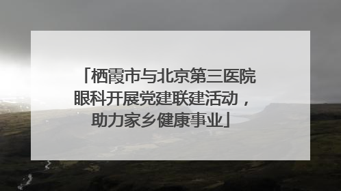 栖霞市与北京第三医院眼科开展党建联建活动，助力家乡健康事业