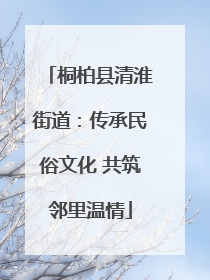 桐柏县清淮街道：传承民俗文化 共筑邻里温情