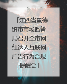 江西省景德镇市市场监管局召开全市网红达人互联网广告行为合规提醒会