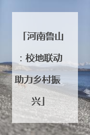 河南鲁山：校地联动助力乡村振兴