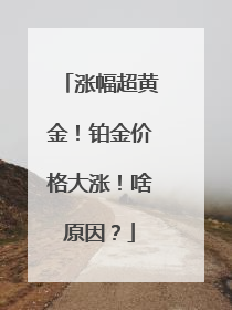 涨幅超黄金！铂金价格大涨！啥原因？