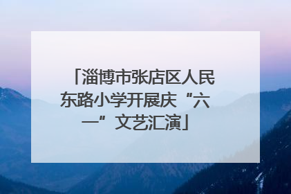淄博市张店区人民东路小学开展庆“六一”文艺汇演