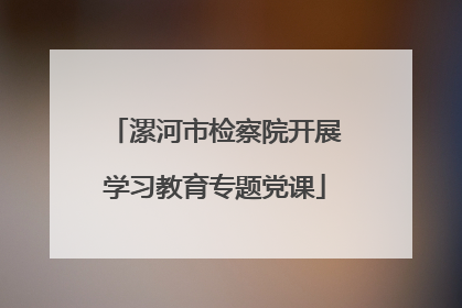 漯河市检察院开展学习教育专题党课
