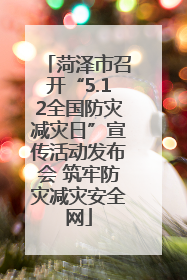 菏泽市召开“5.12全国防灾减灾日”宣传活动发布会 筑牢防灾减灾安全网