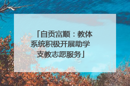 自贡富顺：教体系统积极开展助学支教志愿服务
