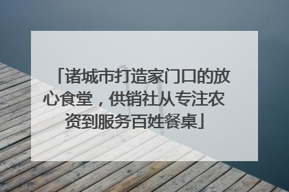 诸城市打造家门口的放心食堂，供销社从专注农资到服务百姓餐桌