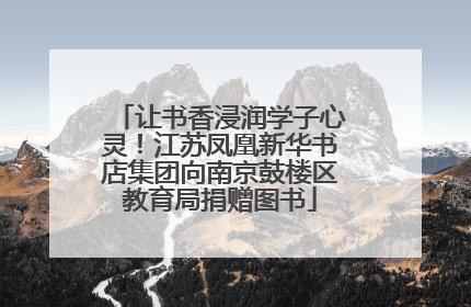 让书香浸润学子心灵！江苏凤凰新华书店集团向南京鼓楼区教育局捐赠图书