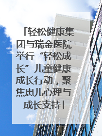 轻松健康集团与瑞金医院举行“轻松成长”儿童健康成长行动，聚焦患儿心理与成长支持