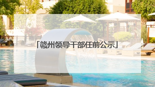 赣州领导干部任前公示