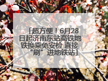 超方便！6月28日起济南东站高铁地铁换乘免安检 直接“刷”进地铁站