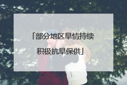 部分地区旱情持续 积极抗旱保供
