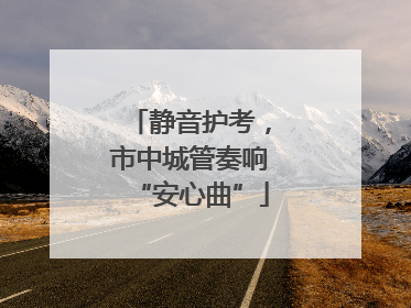 静音护考，市中城管奏响“安心曲”