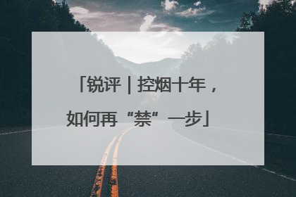 锐评｜控烟十年，如何再“禁”一步
