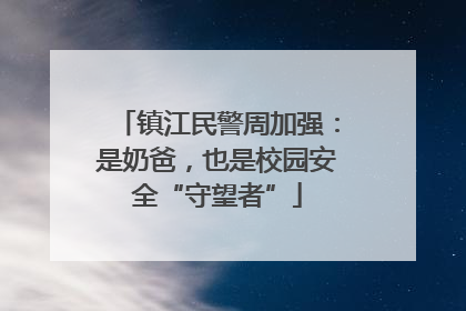 镇江民警周加强：是奶爸，也是校园安全“守望者”