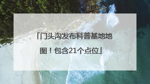 门头沟发布科普基地地图！包含21个点位