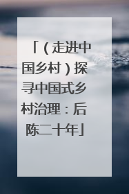 （走进中国乡村）探寻中国式乡村治理：后陈二十年