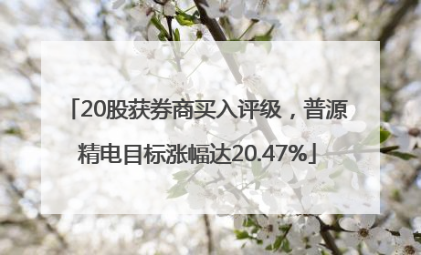 20股获券商买入评级，普源精电目标涨幅达20.47%