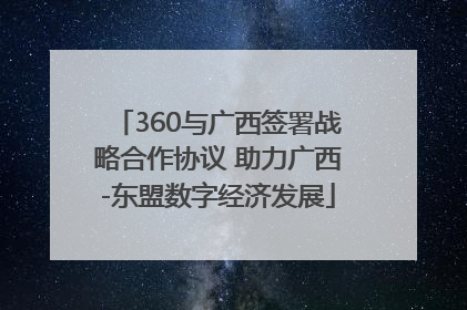 360与广西签署战略合作协议 助力广西-东盟数字经济发展